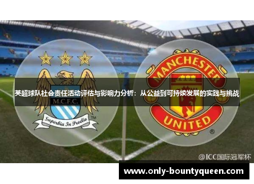 英超球队社会责任活动评估与影响力分析:从公益到可持续发展的实践与挑战 英超球队社会责任活动评估与影响力分析:从公益到可持续发展的实践与挑战