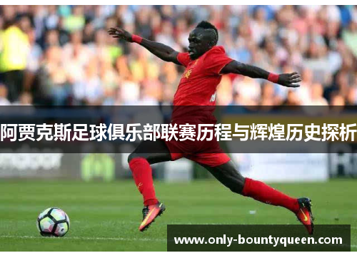 阿贾克斯足球俱乐部联赛历程与辉煌历史探析