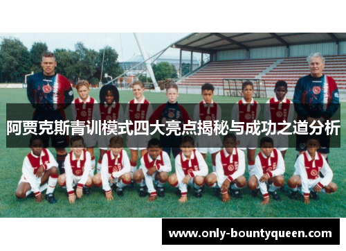 阿贾克斯青训模式四大亮点揭秘与成功之道分析